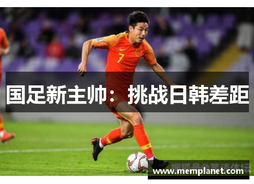 国足新主帅：挑战日韩差距